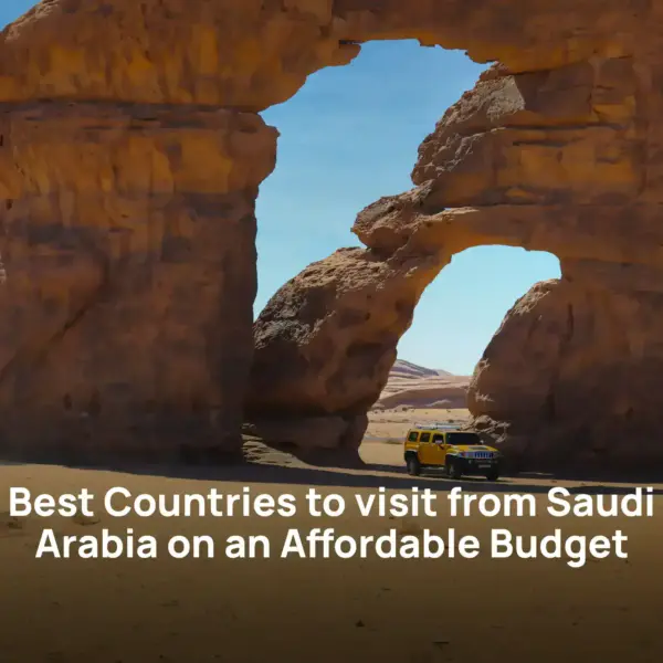 Best Countries to Visit from Saudi Arabia on an Affordable Budget